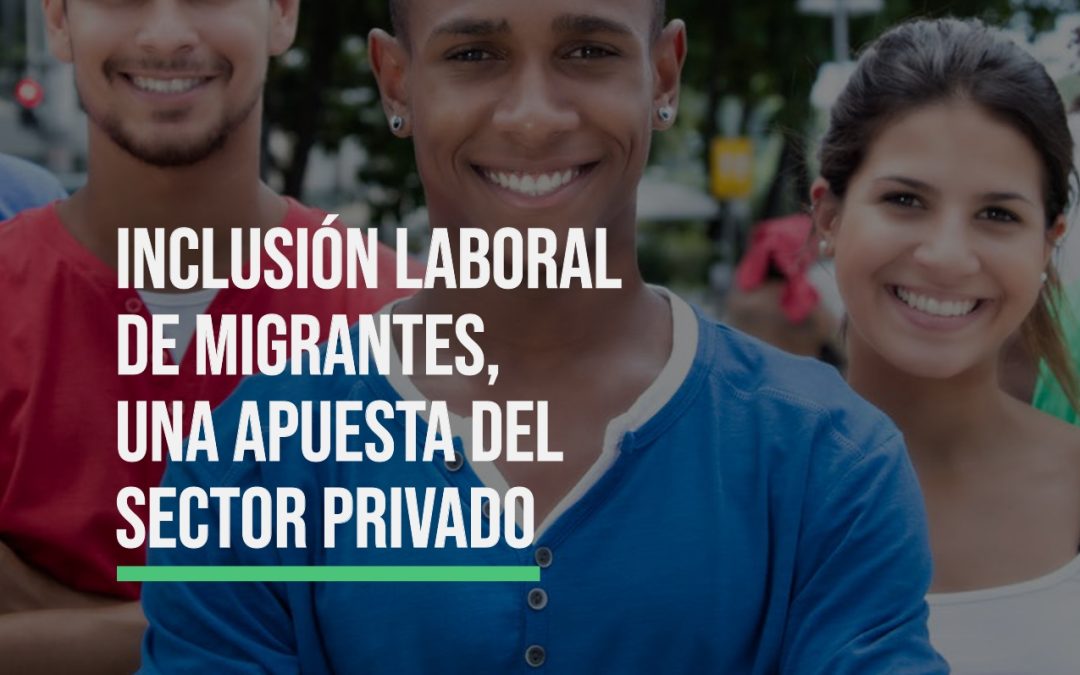 Inclusión laboral de migrantes, una apuesta del sector privado