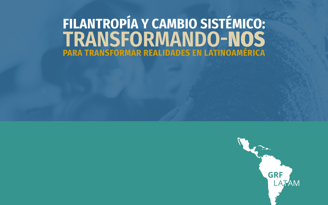 Filantropía y cambio sistémico: transformándonos para transformar realidades en Latinoamérica
